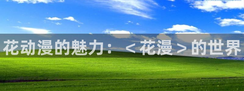 age动漫下载动漫全免费：花动漫的魅力：＜花漫＞的世界