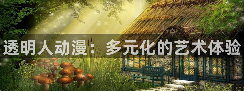age动漫专注动漫的门户网站：透明人动漫：多元化的艺术体验